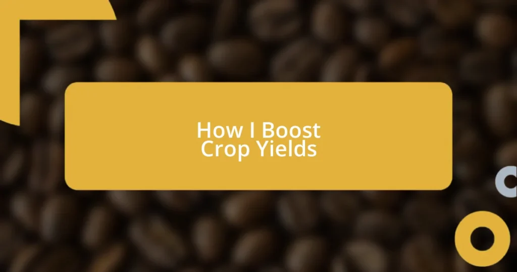 How I Boost Crop Yields