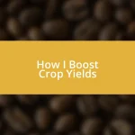 How I Boost Crop Yields