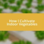 How I Cultivate Indoor Vegetables