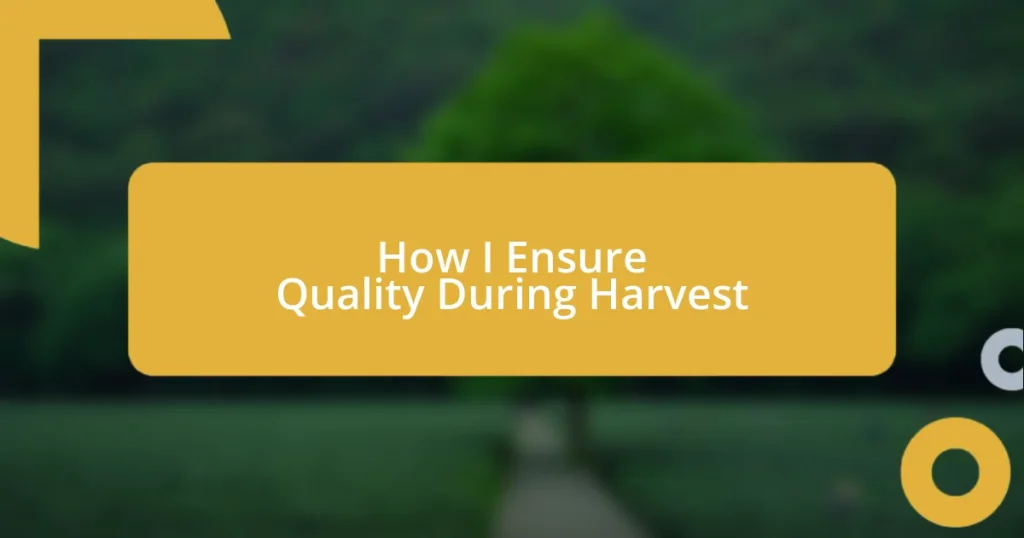 How I Ensure Quality During Harvest