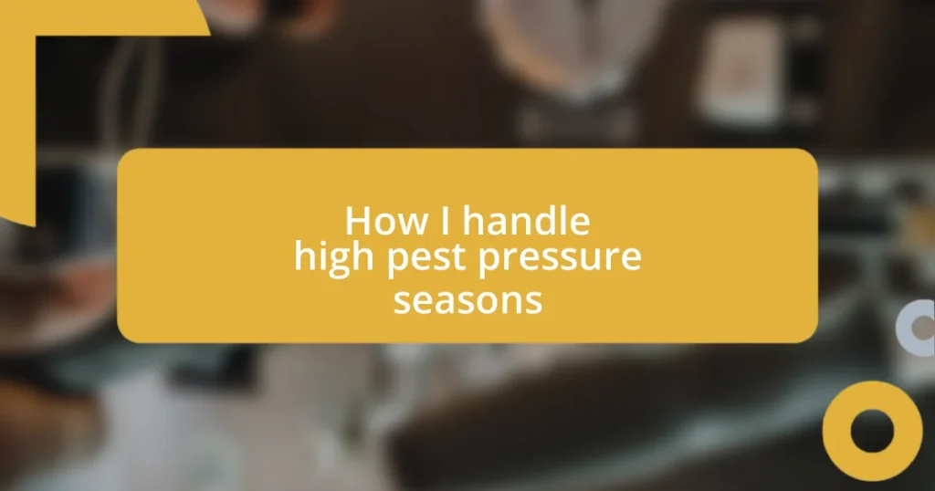 How I handle high pest pressure seasons