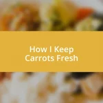 How I Keep Carrots Fresh