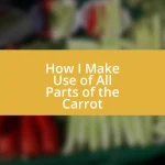 How I Make Use of All Parts of the Carrot