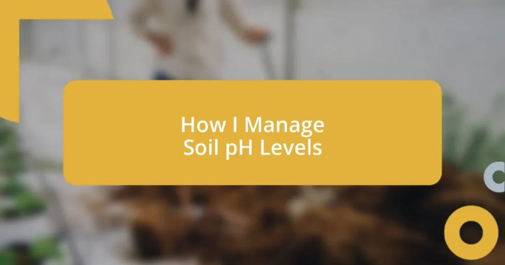 How I Manage Soil pH Levels