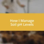 How I Manage Soil pH Levels