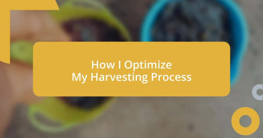 How I Optimize My Harvesting Process