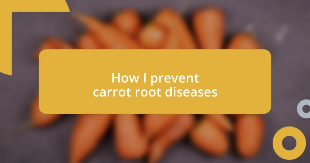 How I prevent carrot root diseases