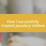 How I successfully treated powdery mildew