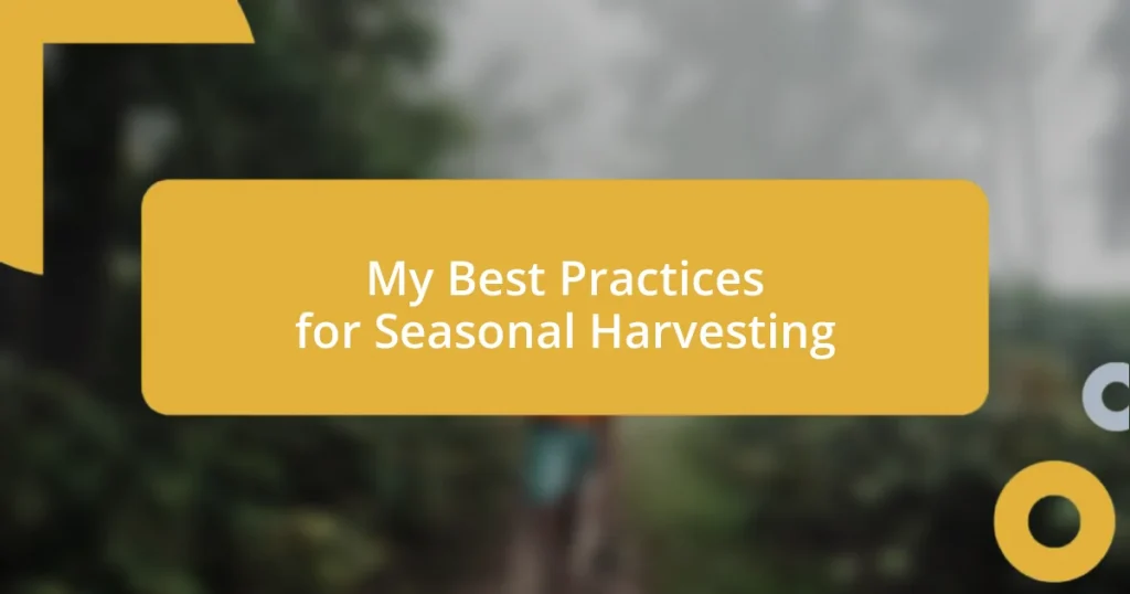 My Best Practices for Seasonal Harvesting