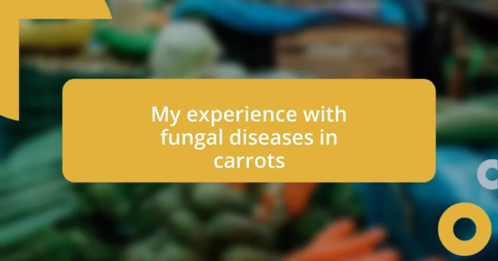 My experience with fungal diseases in carrots
