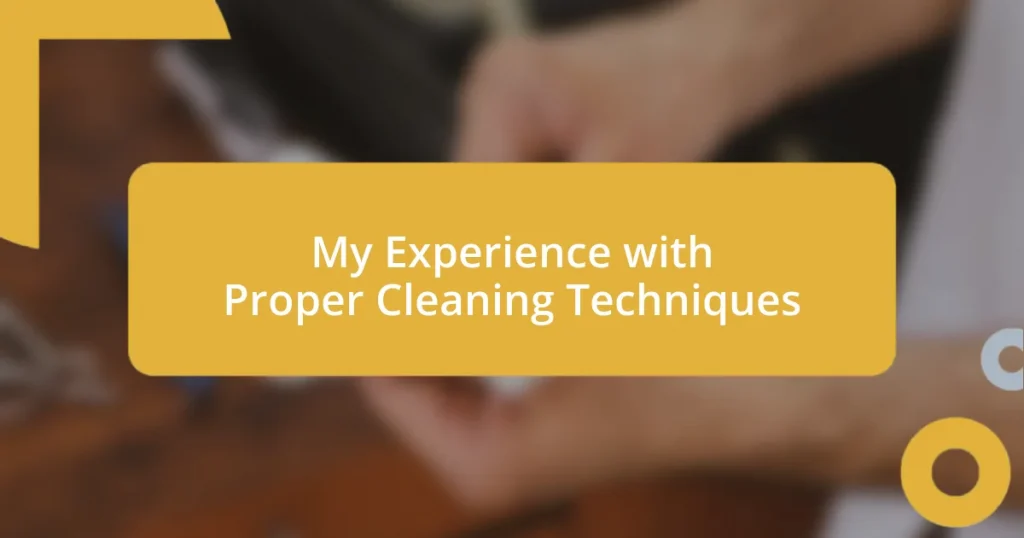 My Experience with Proper Cleaning Techniques