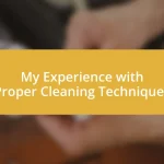 My Experience with Proper Cleaning Techniques