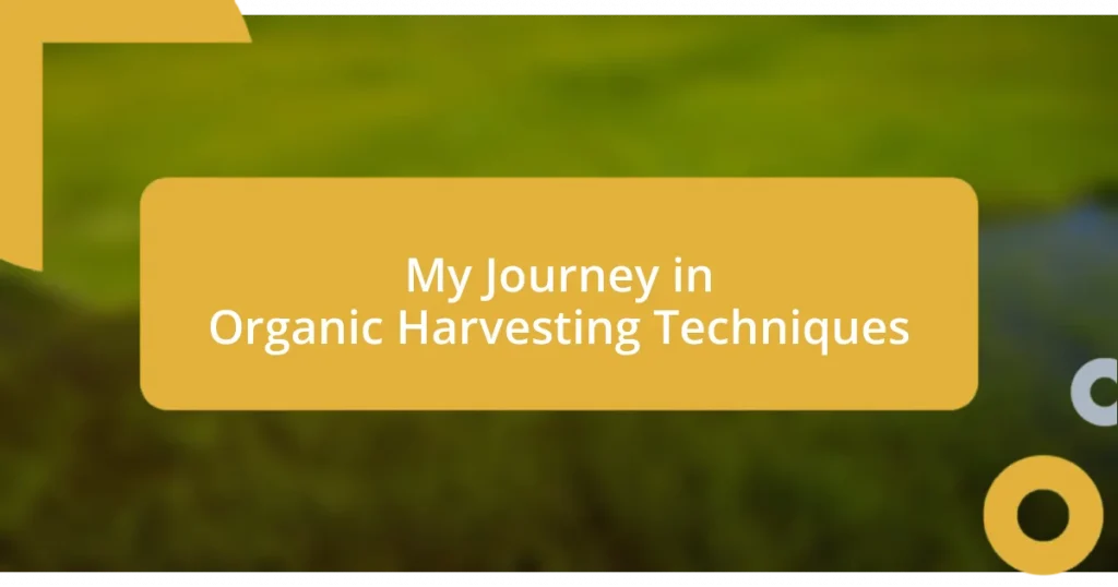 My Journey in Organic Harvesting Techniques