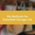 My Methods for Extended Storage Life