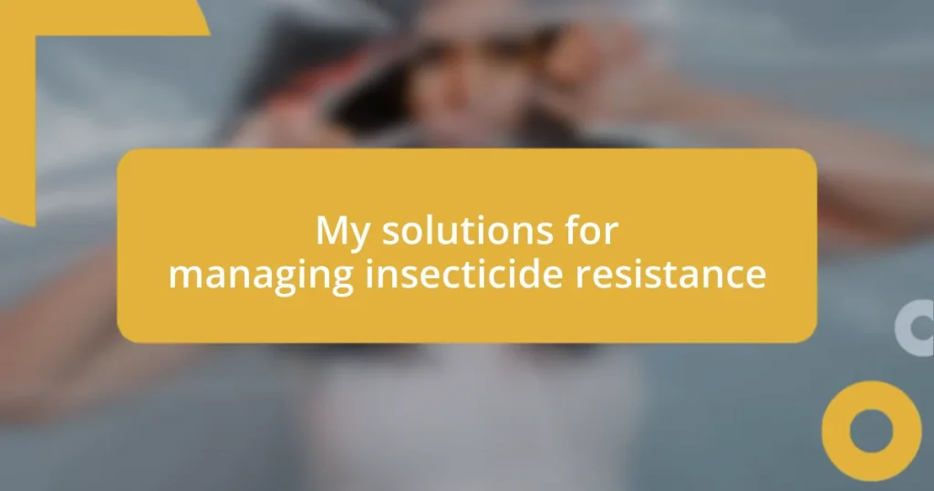 My solutions for managing insecticide resistance
