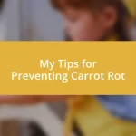 My Tips for Preventing Carrot Rot