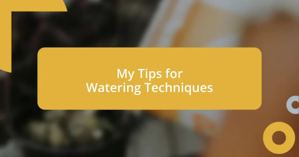 My Tips for Watering Techniques