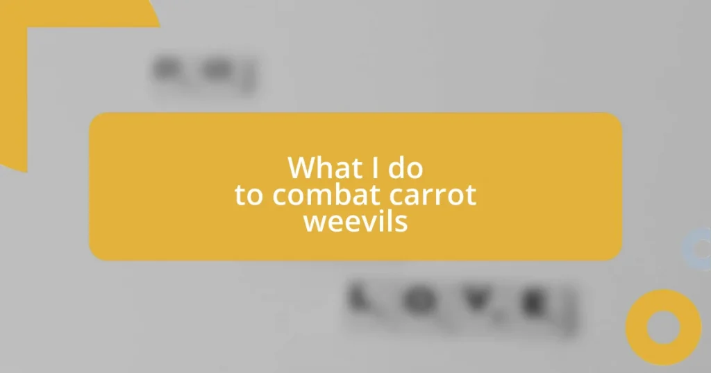 What I do to combat carrot weevils
