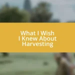 What I Wish I Knew About Harvesting