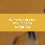 What Works for Me in Crop Rotation
