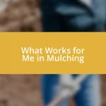 What Works for Me in Mulching