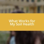 What Works for My Soil Health